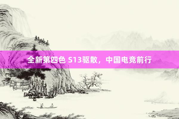 全新第四色 S13驱散，中国电竞前行