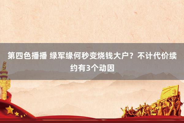 第四色播播 绿军缘何秒变烧钱大户？不计代价续约有3个动因