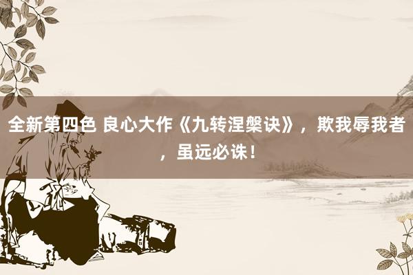 全新第四色 良心大作《九转涅槃诀》，欺我辱我者，虽远必诛！