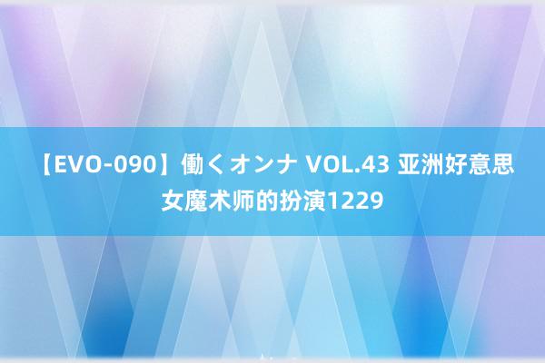 【EVO-090】働くオンナ VOL.43 亚洲好意思女魔术师的扮演1229