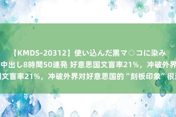 【KMDS-20312】使い込んだ黒マ○コに染み渡る息子の精液ドロドロ中出し8時間50連発 好意思国文盲率21%，冲破外界对好意思国的“刻板印象”很遑急